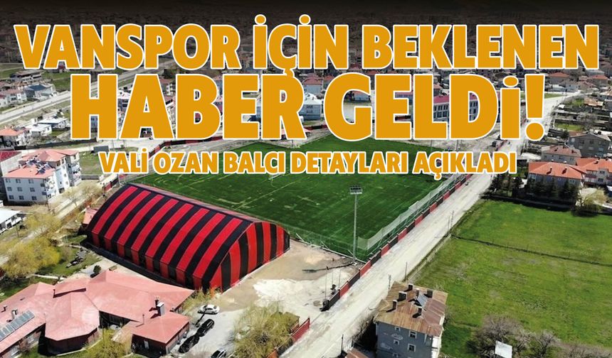 Vanspor İçin Beklenen  Haber Geldi!  Vali Ozan Balcı Detayları Açıkladı