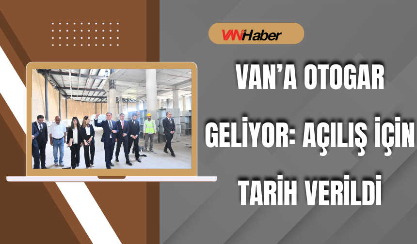 Van’a Otogar Geliyor: Açılış İçin Tarih Verildi