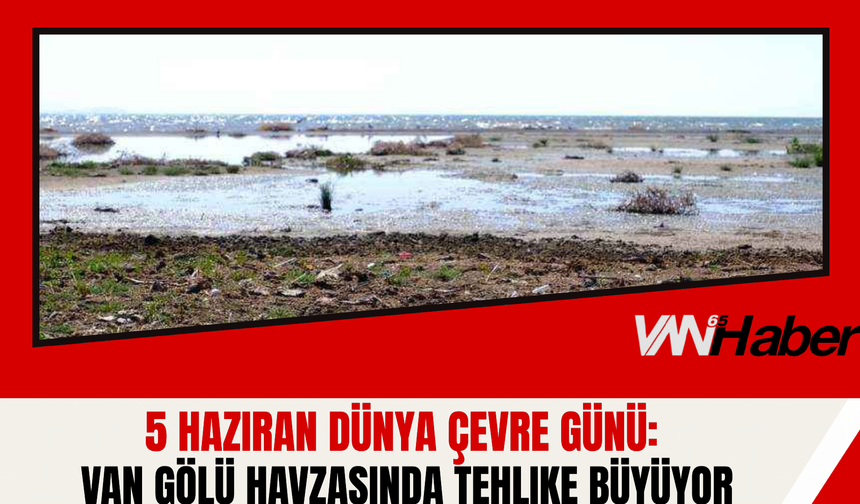 5 Haziran Dünya Çevre Günü: Van Gölü Havzasında Tehlike Büyüyor