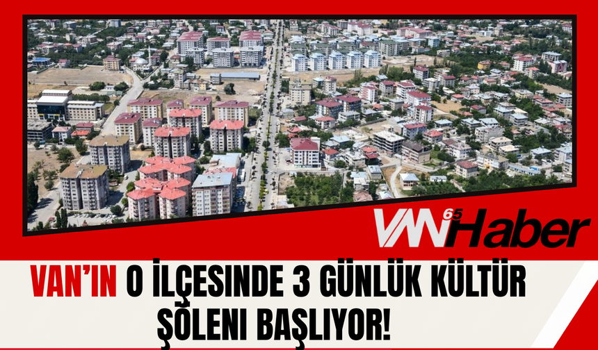 Van’ın O İlçesinde 3 Günlük Kültür Şöleni Başlıyor!