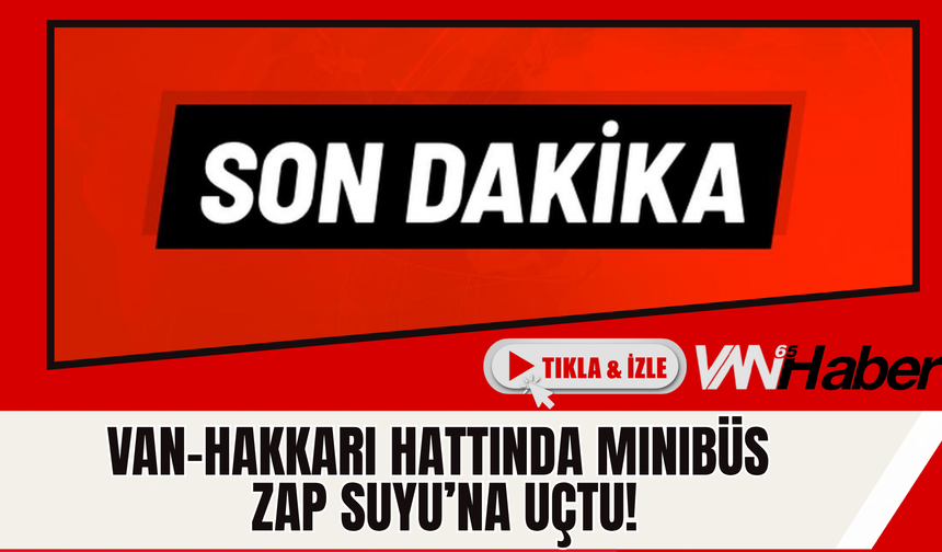 Van-Hakkari Hattında Minibüs Zap Suyu’na Uçtu!