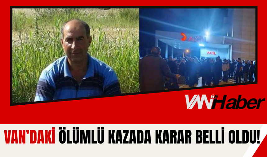Van’daki Ölümlü Kazada Yeni Karar Belli Oldu!