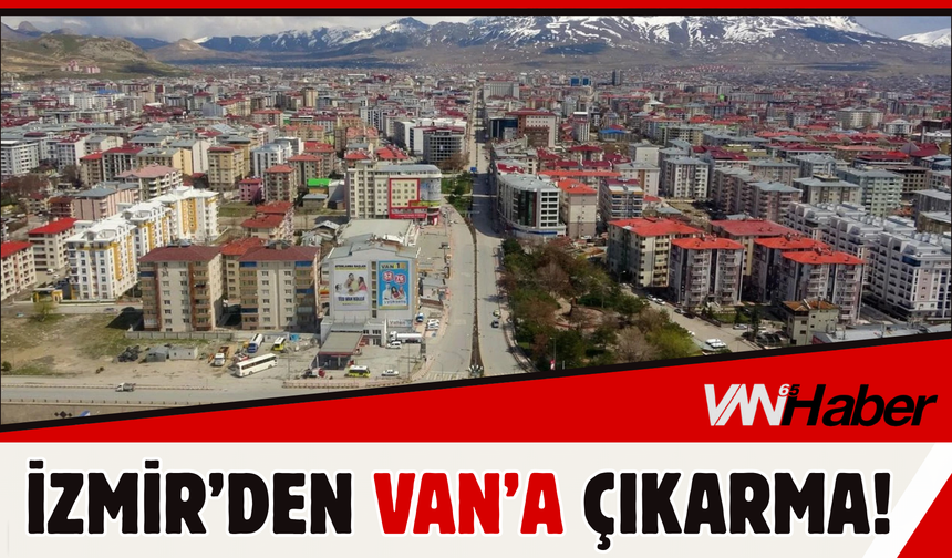 İzmir’den Van’a Çıkarma!