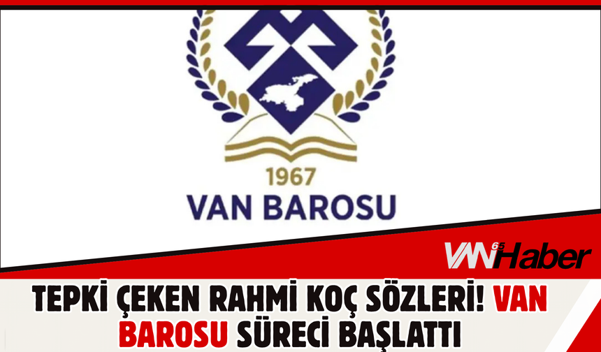 Rahmi Koç’un Sözleri Tepki Çekti! Van Barosu Suç Duyurusunda Bulunacak