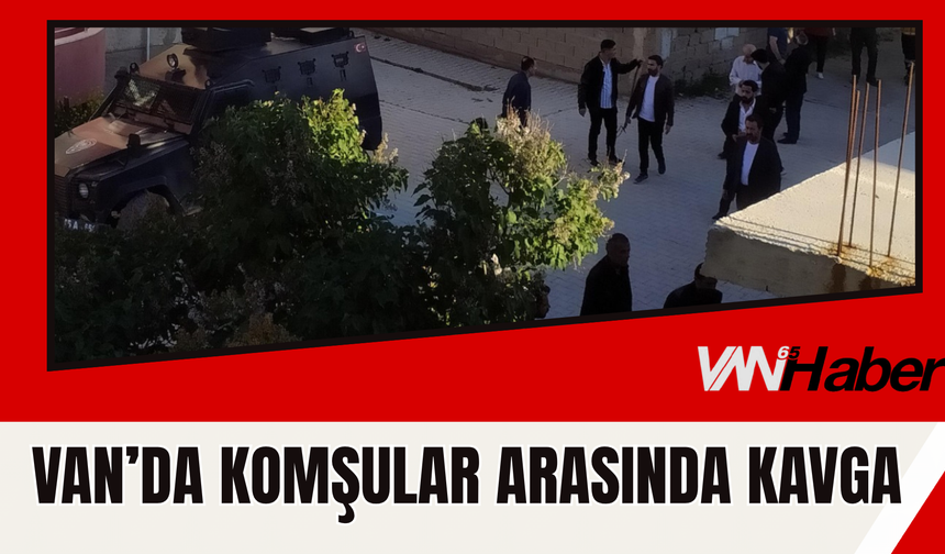 Van’da Komşular Arasında Kavga: Çok Sayıda Kişi Yaralandı
