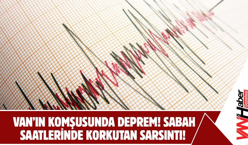 Van’ın Komşusunda Deprem! Sabah Saatlerinde Korkutan Sarsıntı!