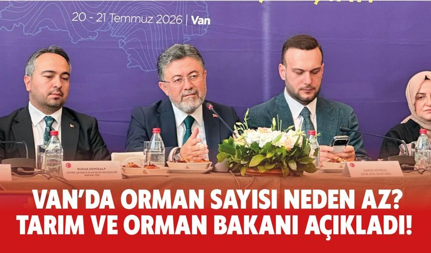 Van’da Orman Sayısı  Neden  Az? Tarım ve Orman Bakanı Açıkladı!