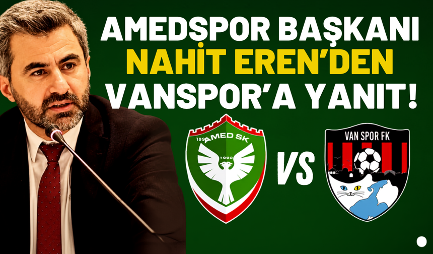 Amedspor Başkanı Nahit Eren'den Vanspor’a  Yanıt! Suçlayıcı Dili Kabul Etmiyoruz!