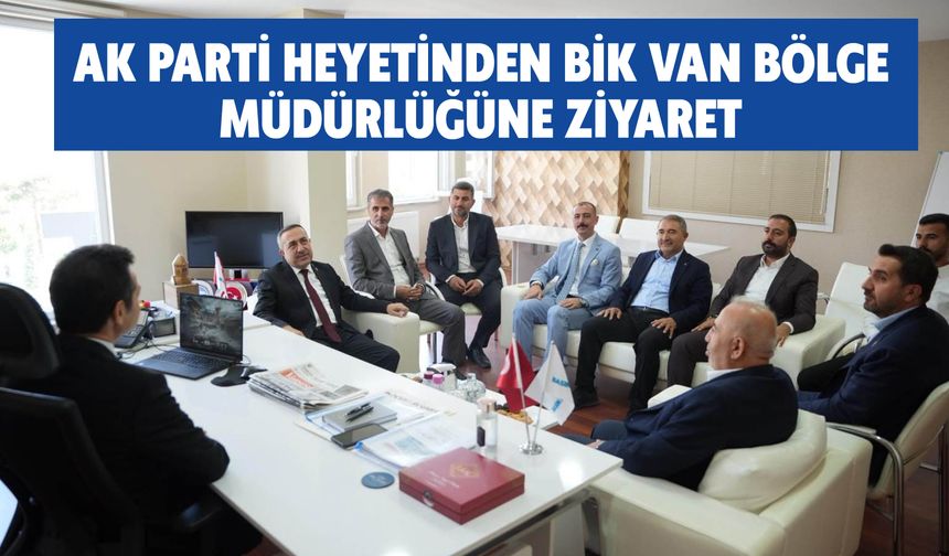 AK Parti Heyetinden BİK Van Bölge Müdürlüğüne Ziyaret
