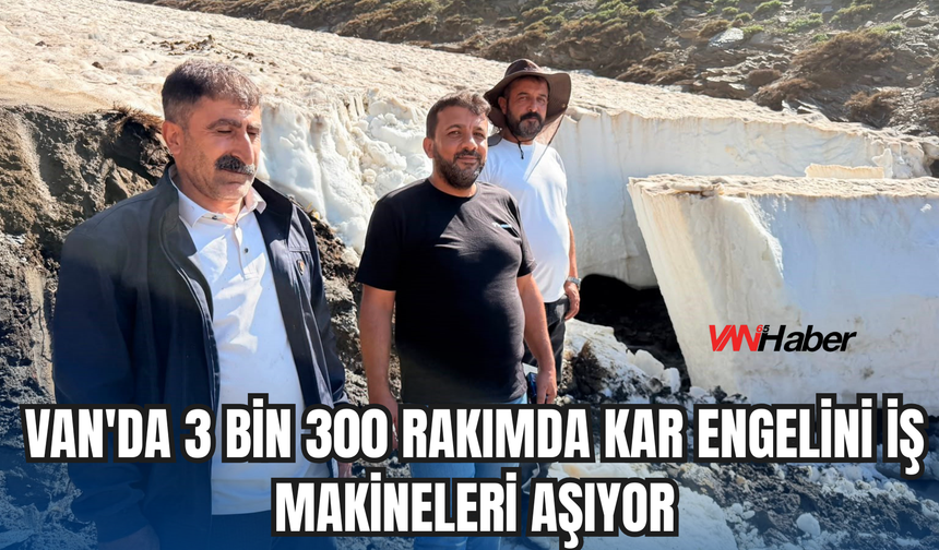 Van'da Temmuz Ayında Karla Mücadele: Berivanların Umudu İş Makineleri