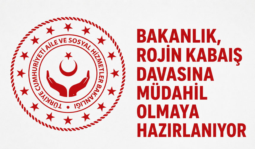Aile ve Sosyal Hizmetler Bakanlığı, Rojin Kabaiş davasına müdahil olmaya hazırlanıyor