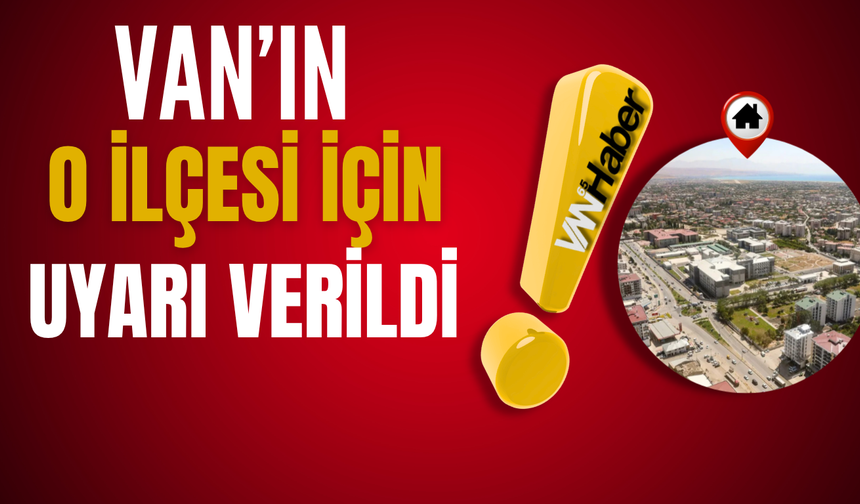 Van'ın Başkale İlçesi İçin Uyarı Verildi!