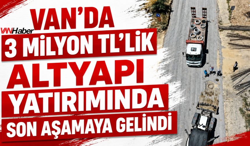 Van'da 3 Milyon TL'lik Dev Yatırım! Başkale'de Altyapı Baştan Sona Yenileniyor