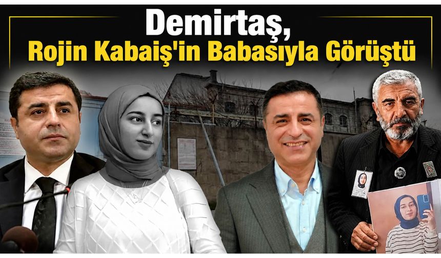 Demirtaş, Rojin Kabaiş'in Babasıyla Görüştü