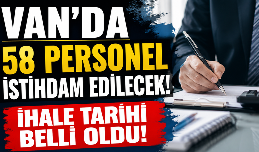 Erciş'te 58 Personel Alımı Yapılacak! İhale Tarihi Belli Oldu