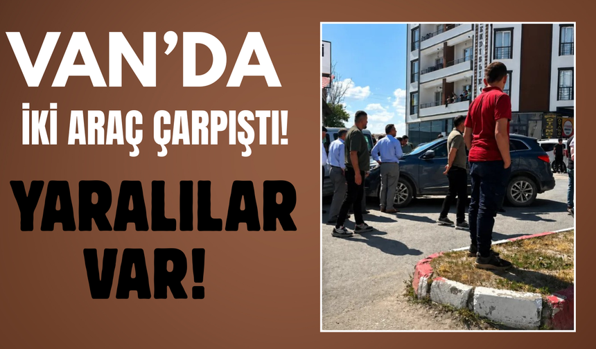 Erciş'te Araçlar Çarpıştı: Yaralılar Var!