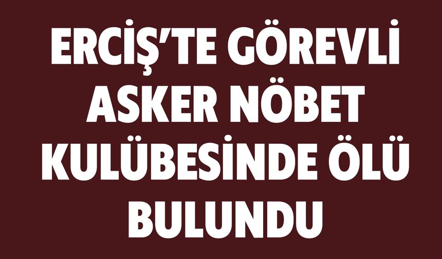 Erciş'te Görevli Asker Nöbet Kulübesinde Ölü Bulundu