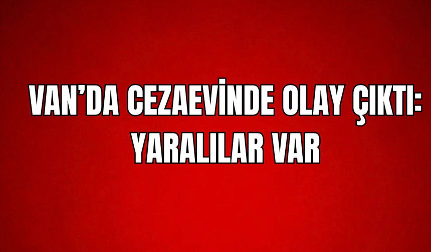 Van'da Hükümlünün Saldırısına Uğrayan 3 İnfaz Koruma Memuru Yaralandı