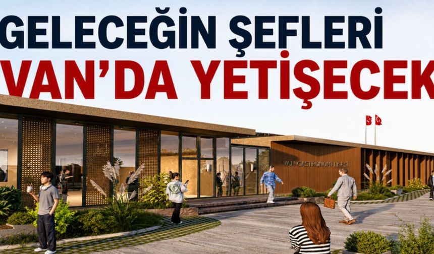 Van Mutfağı Gastronomi Lisesiyle Geleceğe Taşınacak
