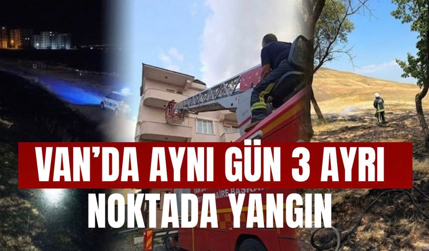 Van’da Aynı Gün 3 Ayrı Noktada Yangın