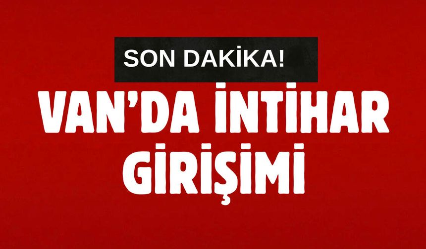 Son dakika! Van’da intihar girişimi!