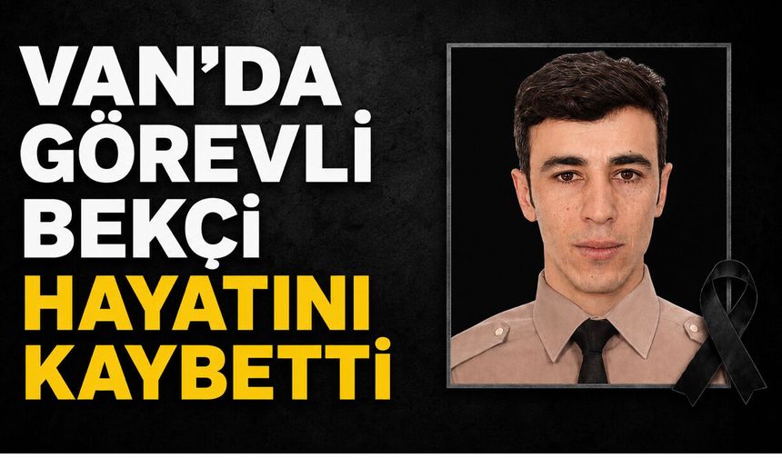 Van'da Acı Kayıp! Çarşı ve Mahalle Bekçisi Hayatını Kaybetti