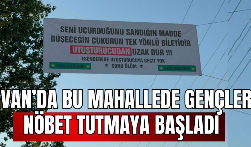 Van'da Mahalleli Uyuşturucuya Karşı Ayakta! Gençler Nöbet Tutmaya Başladı