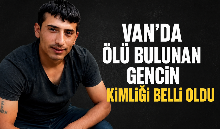 Van'da Ölü Bulunan Gencin Hakkarili Olduğu Öğrenildi