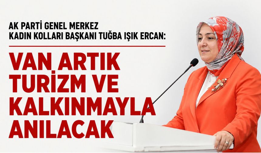 AK Parti Kadın Kolları Başkanı Ercan: "Terörsüz Türkiye ile Van artık turizm ve kalkınmayla anılacak"