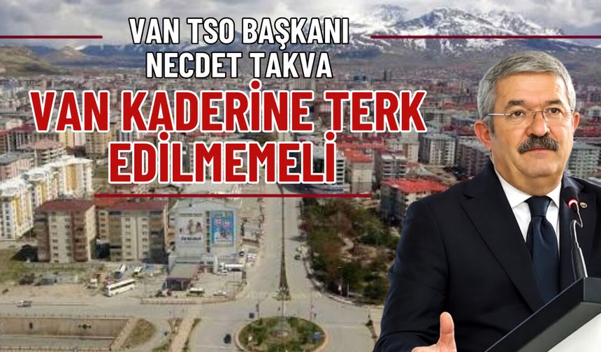 Necdet Takva: Van Kaderine Terk Edilmemeli!