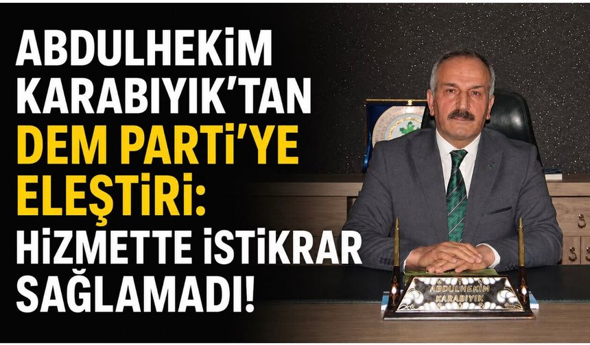 Karabıyık: DEM Parti’nin Eş Başkanlık Sistemi Hizmette İstikrar Sağlamadı