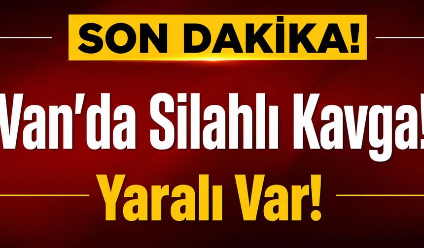 Van'da Silahlı Kavga: Bir Kişi Yaralandı