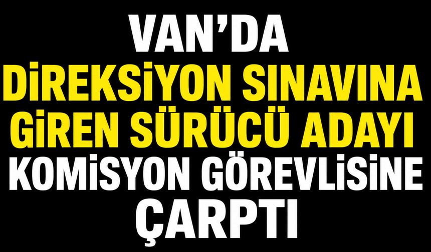 Van'da Direksiyon Sınavına Giren Sürücü Adayı Komisyon Görevlisine Çarptı
