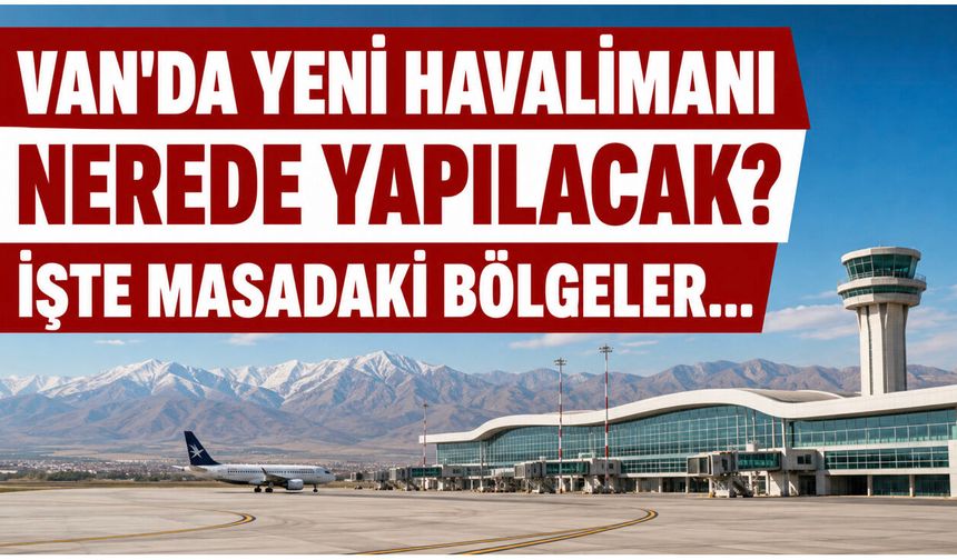 Van'da Yeni Havalimanı Nerede Yapılacak? İşte Masadaki Bölgeler…
