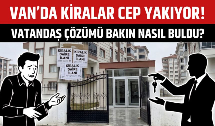 Van'da Kiralar Cep Yakıyor! Vatandaş Çözümü Ev Arkadaşında Buluyor