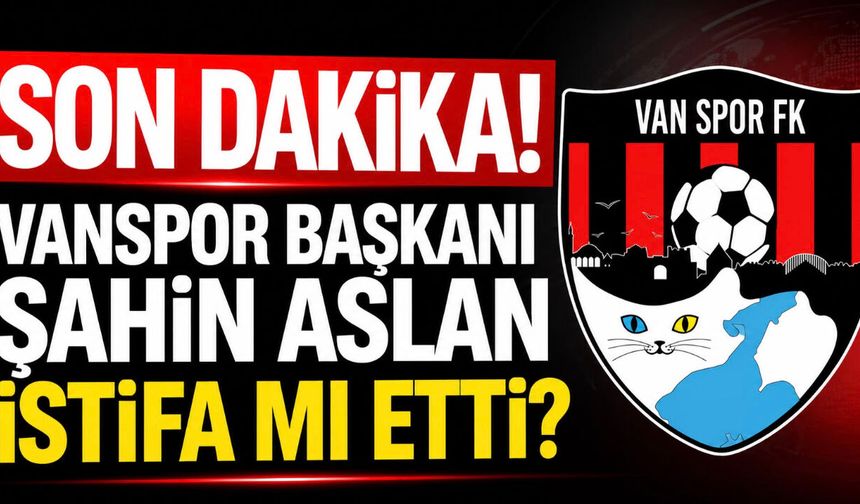 Vanspor’da Sıcak Gelişme! Vanspor FK Başkanı Şahin Aslan’ın İstifa Ettiği İddia Edildi