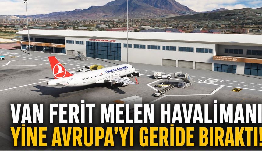 Van Ferit Melen Havalimanı  Avrupa'yı Geride Bıraktı! İşte Dikkat Çeken Liste