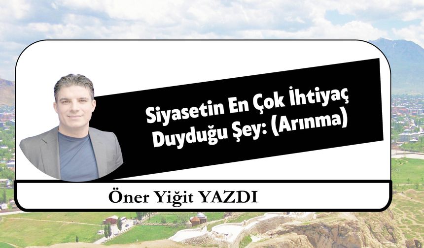 Siyasetin En Çok İhtiyaç  Duyduğu Şey: (Arınma)