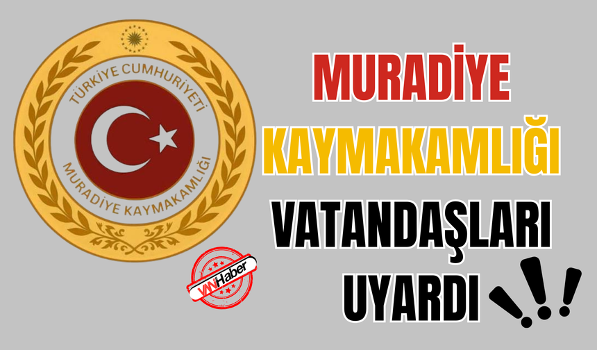 Muradiye Kaymakamlığı Vatandaşları Uyardı