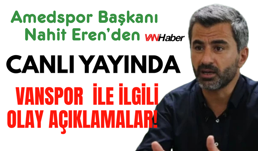Nahit Eren'den Vanspor Stadı Krizi Açıklaması: "Bizi Hedef Gösterdiler, Asıl Sorun Planlama