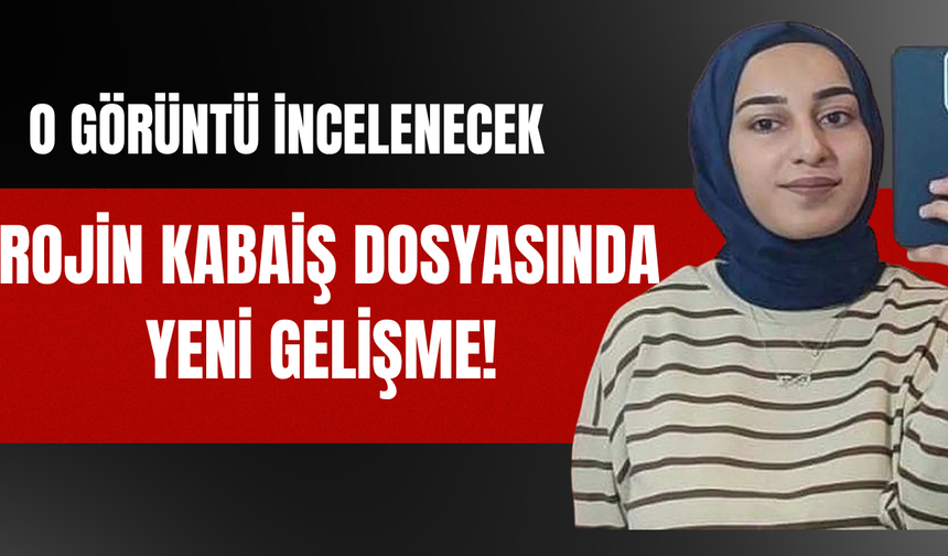 Rojin Kabaiş Dosyasında Yeni Gelişme! Karartıldığı İddia Edilen 15 Dakikalık Görüntü İncelenecek