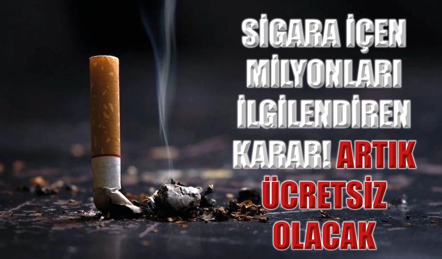 Sigara İçen Milyonları İlgilendiren Karar! Artık Ücretsiz Olacak