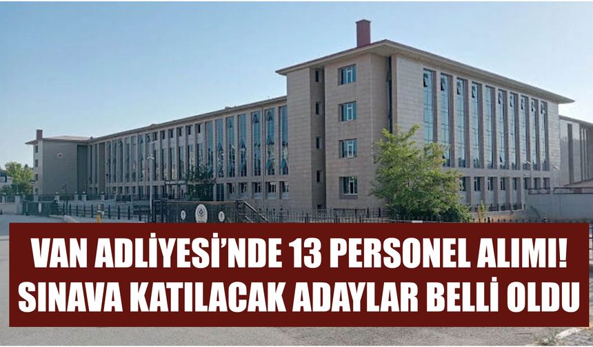 Van Adliyesi’nde 13 Personel Alımı!  Sınava Katılacak Adaylar Belli Oldu