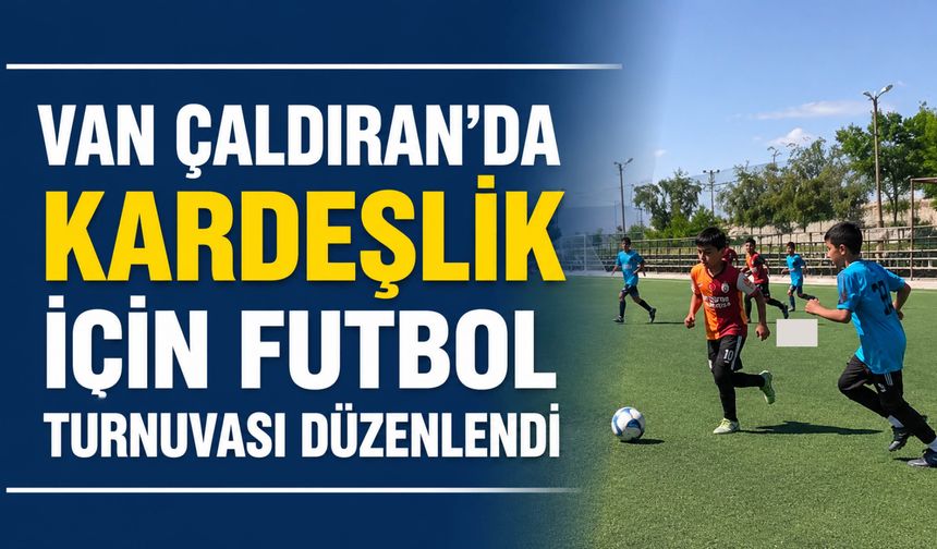 Van Çaldıran'da Kardeşlik İçin Futbol Turnuvası Düzenlendi