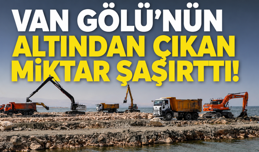 Van Gölü'nün Altından Çıkan Miktar Şaşırttı! 2 Milyon 165 Bin Metreküp Dip Çamuru Temizlendi