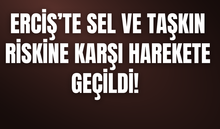 Erciş’te Taşkın Tehlikesine Karşı Kritik Çalışma!
