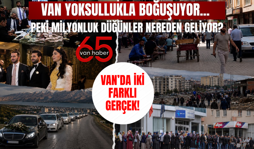 Van Yoksullukla Boğuşuyor... Peki Gösterişli Milyonluk Düğünlerin Parası Nereden Geliyor?
