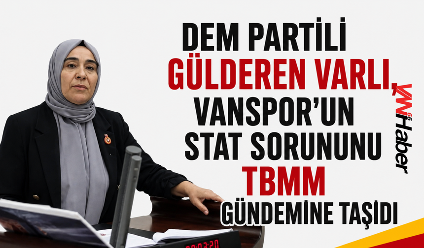 DEM Partili Varlı TBMM'de Sordu: Vanspor Bu Sezon Maçlarını Nerede Oynayacak?