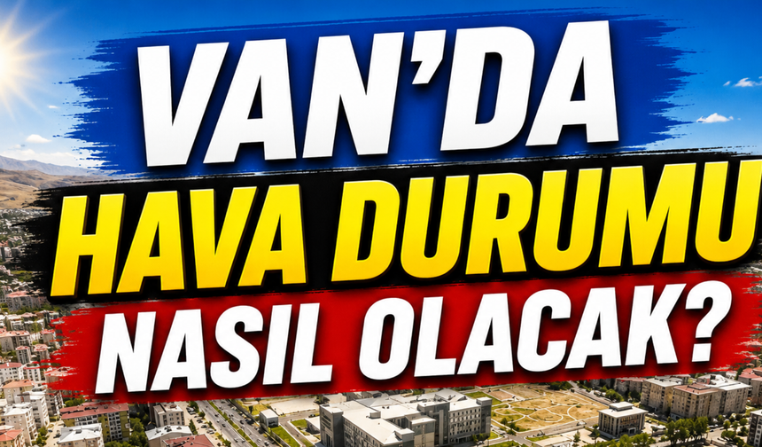 Van'da Hava Nasıl Olacak? (17 Temmuz Cuma)