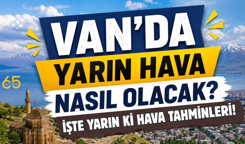 Van'da Ve İlçelerinde Yarın Hava Nasıl Olacak? (15 Temmuz 2026)